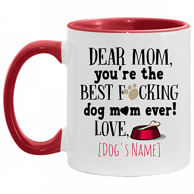 Dear Mom You're The Best Fucking Dog Mom Ever Personalized Accent Mug - Coffee Mug