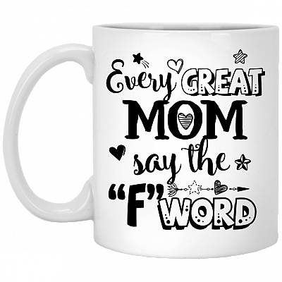 Every Great Mom Says The F Word Coffee Mug - Beer Stein - Water Bottle - Cute Gift Mug For Mother's Day