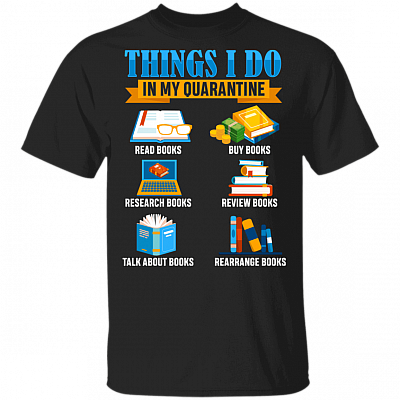 Things I Do In My Quarantine T-shirt Book Lover T-shirt, Black, Unisex T-Shirt
