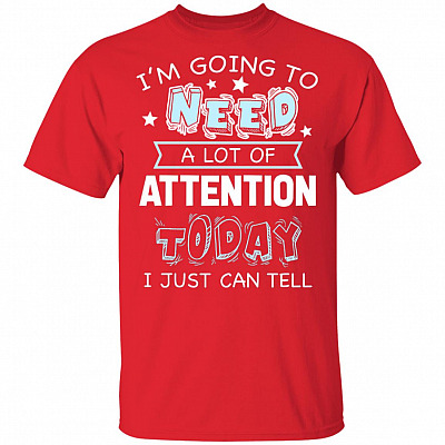 I'm Going to Need A Lot of Attention Today I Can Just Tell Funny T-Shirt, Red, Unisex T-Shirt