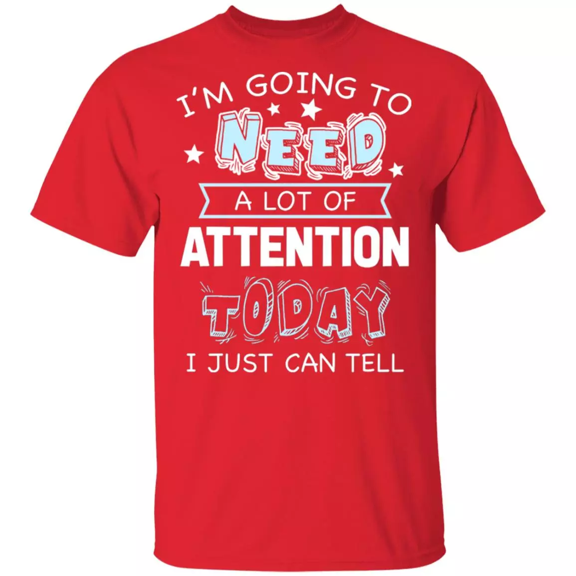 I'm Going to Need A Lot of Attention Today I Can Just Tell Funny T-Shirt, Red, Unisex T-Shirt