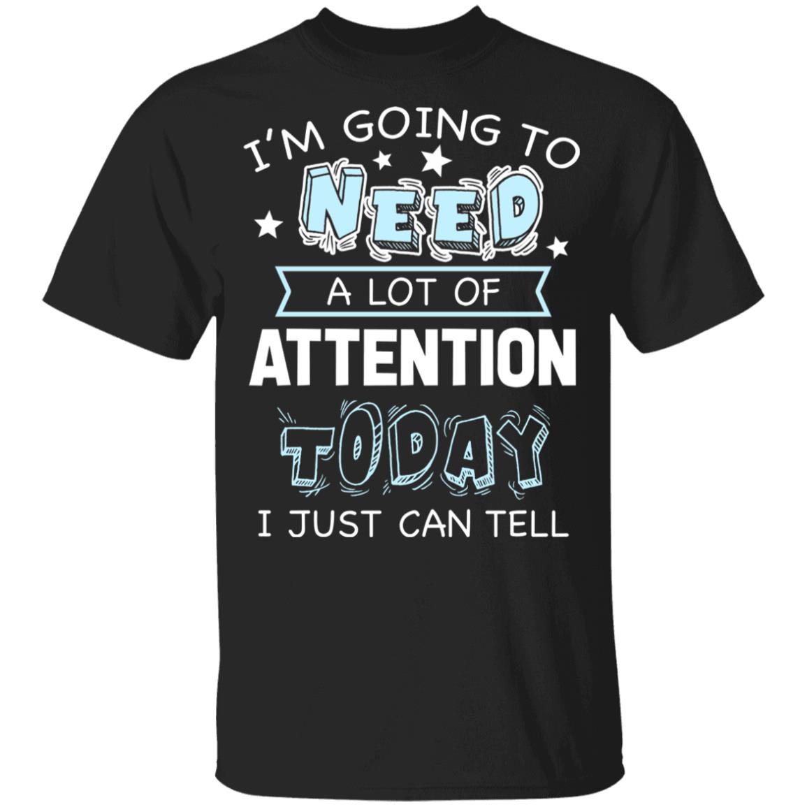 I'm Going to Need A Lot of Attention Today I Can Just Tell Funny T-Shirt, Black, Youth T-Shirt
