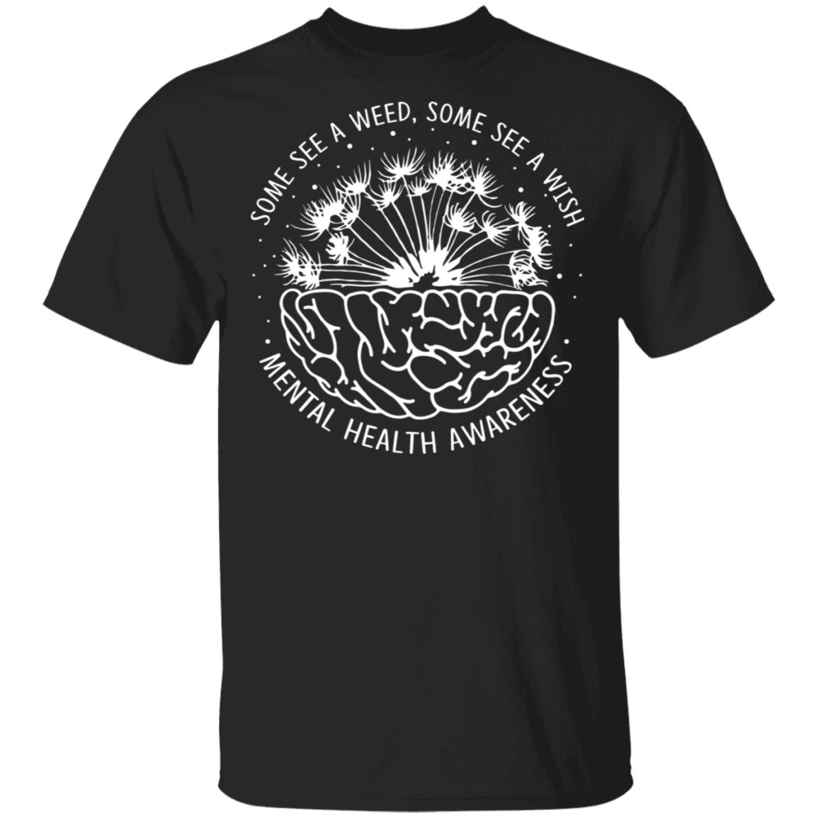 Some See A Weed Some See A Wish Mental Health Awareness Month T-Shirt, Black, Unisex T-Shirt Some See A Weed Some See A Wish Mental Health Awareness Month T-Shirt, Black, Unisex T-Shirt