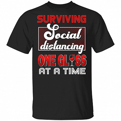 Surviving Social Distancing One Glass At A Time T-Shirt - Funny Quarantined 2020 Shirt