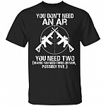 You Dont Need An Ar You Need Two T-Shirt - Funny Gun Right Shirt, Black, Unisex T-Shirt