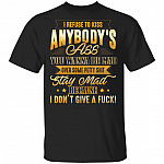 I Refuse To Kiss Anybody's Ass You Wanna Be Mad Over Some Petty Shit Stay Mad T-Shirt, Black, Unisex T-Shirt I Refuse To Kiss Anybody's Ass You Wanna Be Mad Over Some Petty Shit Stay Mad T-Shirt, Black, Unisex T-Shirt