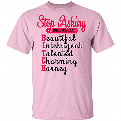 Stop Asking Why I'm A Bitch T-Shirt, Light Pink, Unisex T-Shirt