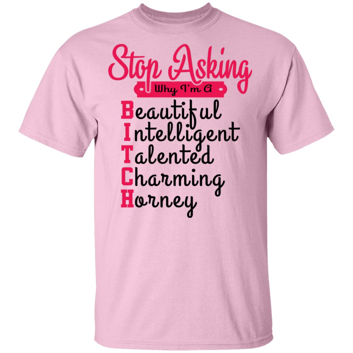 Stop Asking Why I'm A Bitch T-Shirt, Light Pink, Unisex T-Shirt Stop Asking Why I'm A Bitch T-Shirt, Light Pink, Unisex T-Shirt