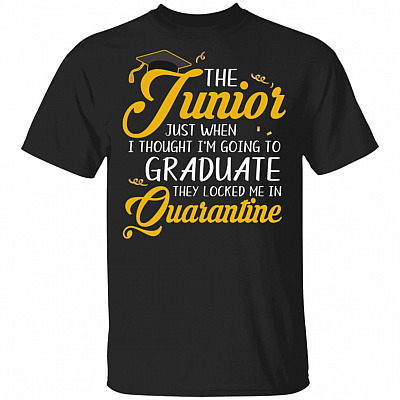 The Junior Just When I Thought I'm Going To Graduate They Locked Me In Quarantine T-Shirt - Funny Junior Gifts, Black, Unisex T-Shirt