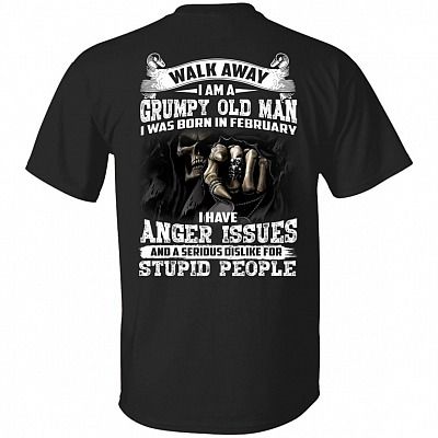 Walk Away I Am A Grumpy Old Man I was Born in February I Have Anger Issue Print On Back T-Shirt