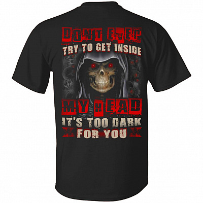Don't Ever Try to Get Inside My Head It's Too Dark for You Print on Back Only - Plain Front T-Shirt