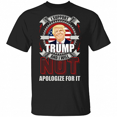 I Support Trump And I Will Not Apologize For It T-Shirt