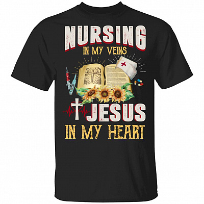Nursing In My Veins Jesus In My Heart T-Shirt - Funny 2020 Jesus Nurse Shirt