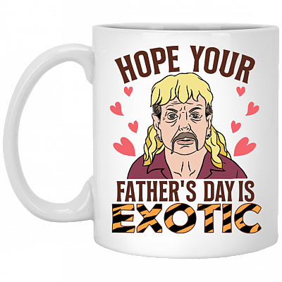 Hope Your Father's Day Is Exotic Tiger Joe Coffee Mug-Beer Stein-Water Bottle, White, 11 oz. White Mug