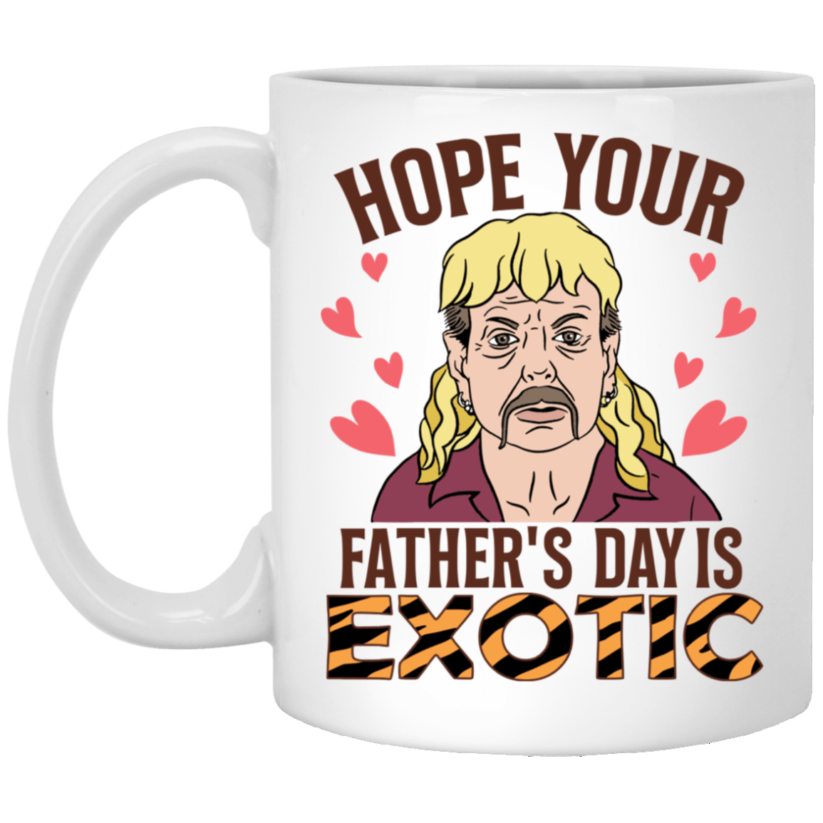 Hope Your Father's Day Is Exotic Tiger Joe Coffee Mug-Beer Stein-Water Bottle, White, 11 oz. White Mug