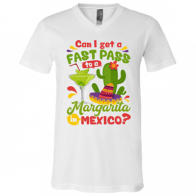Can I Get A Fast Pass To A Magaritas in Mexico T-Shirt - V Neck, White, V-Neck T-Shirt