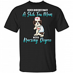 Never Underestimate A Shih Tzu Mom With A Nursing Degree T-Shirt - Funny Shih Tzu Mom Shirt, Black, Unisex T-Shirt Never Underestimate A Shih Tzu Mom With A Nursing Degree T-Shirt - Funny Shih Tzu Mom Shirt, Black, Unisex T-Shirt