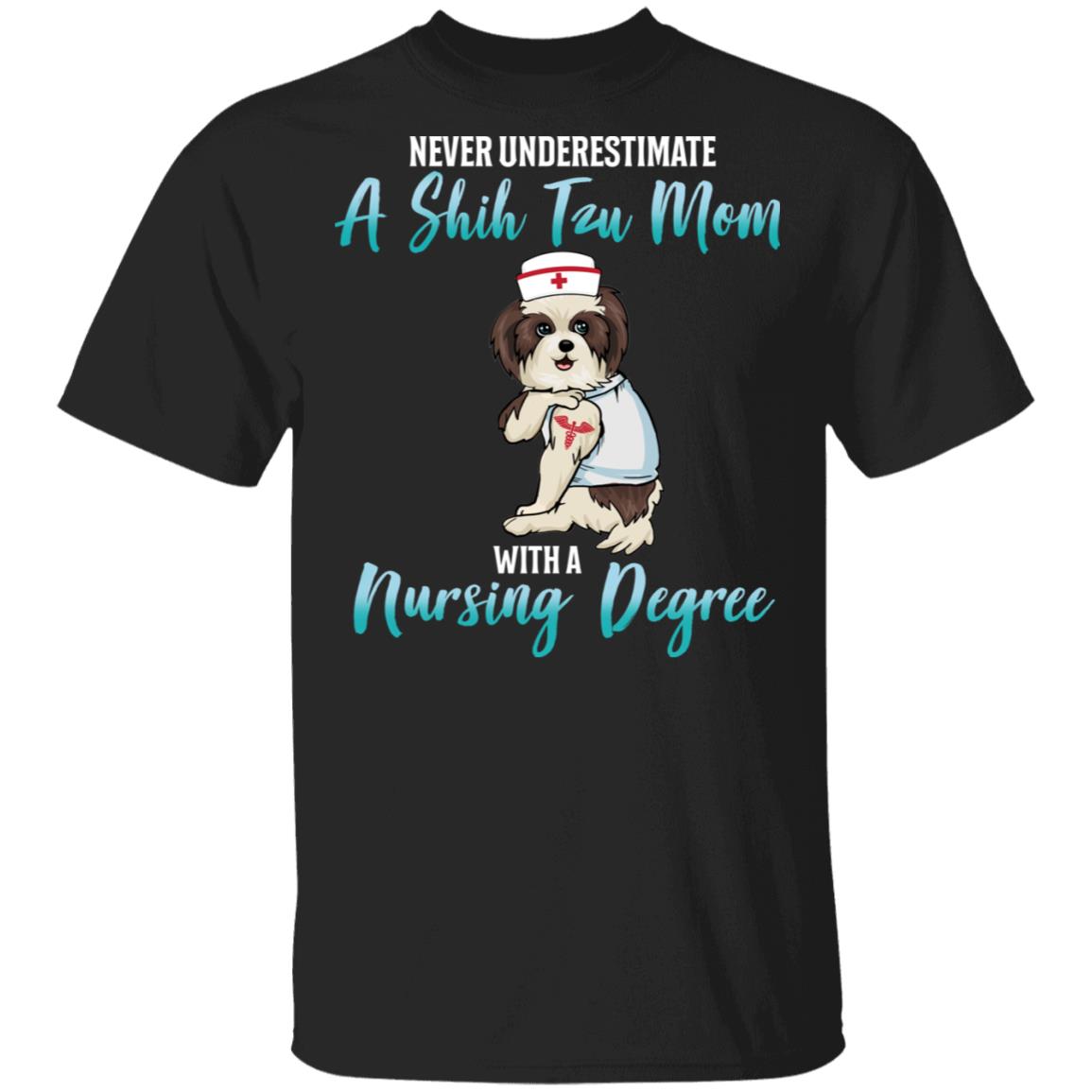 Never Underestimate A Shih Tzu Mom With A Nursing Degree T-Shirt - Funny Shih Tzu Mom Shirt, Black, Unisex T-Shirt Never Underestimate A Shih Tzu Mom With A Nursing Degree T-Shirt - Funny Shih Tzu Mom Shirt, Black, Unisex T-Shirt