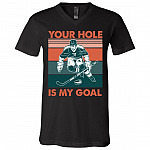 Your Hole Is My Goal Hockey Vintage T-Shirt, Black, V-Neck T-Shirt Your Hole Is My Goal Hockey Vintage T-Shirt, Black, V-Neck T-Shirt