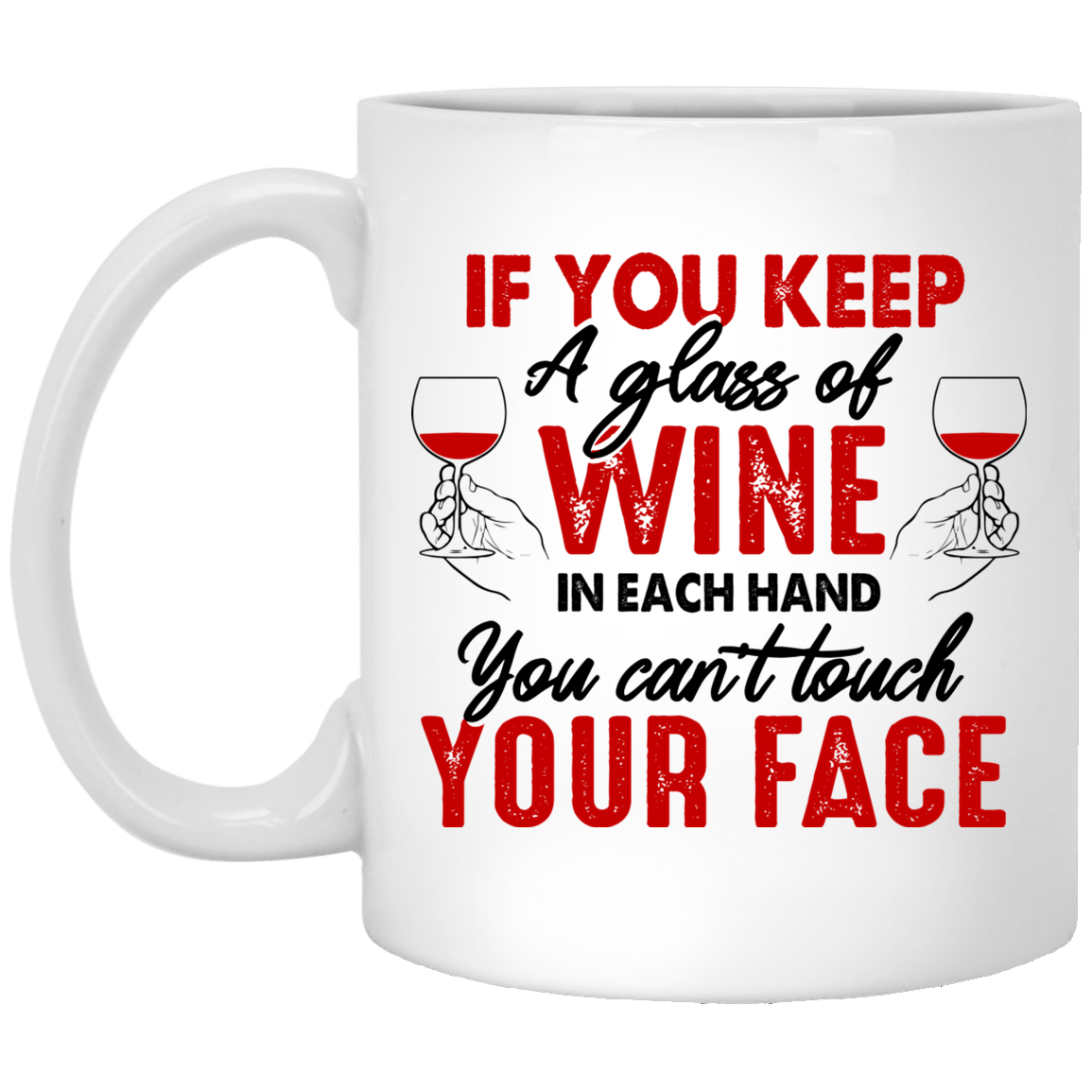 If You Keep A Glass Of Wine In Each Hand You Can't Touch Your Face Ceramic Coffee Mug - Color Changing Mug, White, 11 oz. White Mug If You Keep A Glass Of Wine In Each Hand You Can't Touch Your Face Ceramic Coffee Mug - Color Changing Mug, White, 11 oz. White Mug