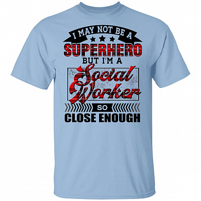I May Not Be A Superhero But I'm A Social Worker So Close Enough T-Shirt - Social Worker Gifts