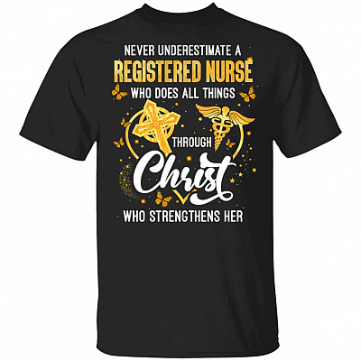 Never Underestimate A Registered Nurse Who Does All Things Through Christ Who Strengthens Her T-Shirt