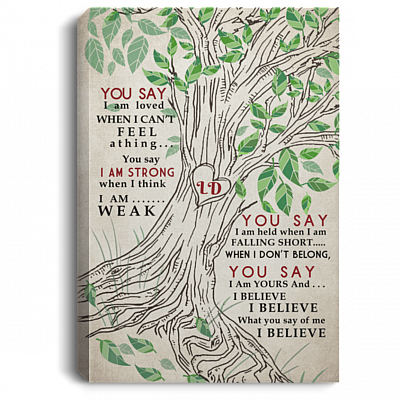 You Say I Am Loved When I Cant Feel A Thing You Say I Am Strong When I Think I Am Weak Framed Canvas - Unframed Poster