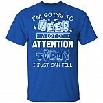 I'm Going to Need A Lot of Attention Today I Can Just Tell Funny T-Shirt, Royal, Unisex T-Shirt