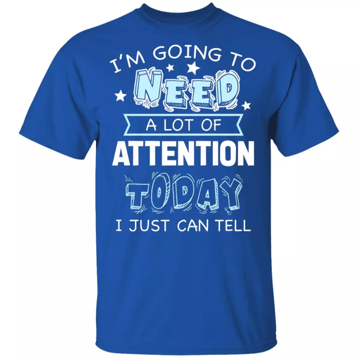 I'm Going to Need A Lot of Attention Today I Can Just Tell Funny T-Shirt, Royal, Unisex T-Shirt