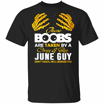 These Boobs Are Taken By A Crazy And Sexy June Guy T-Shirt, Black, Unisex T-Shirt