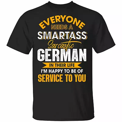 Everyone Needs A Smartass Sarcastic German In Their Life I'm Happy To Be Of Service To You T-Shirt