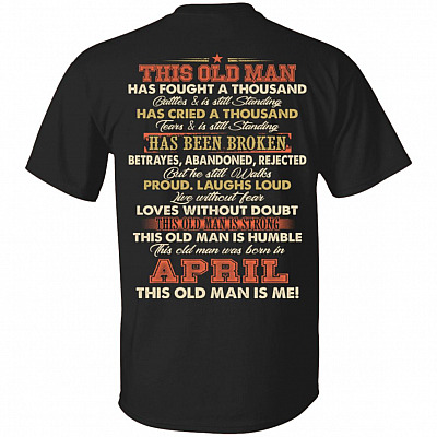 This Old Man Was Fought A Thousand Battles And Still Standing T-Shirt - Birthday April Old Man Print On Back Shirt