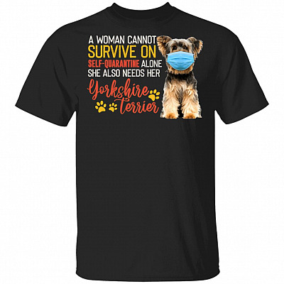 A Woman Cannot Survive On Self-Quarantine Alone She Also Needs Her Yorkshire Terrier T-Shirt