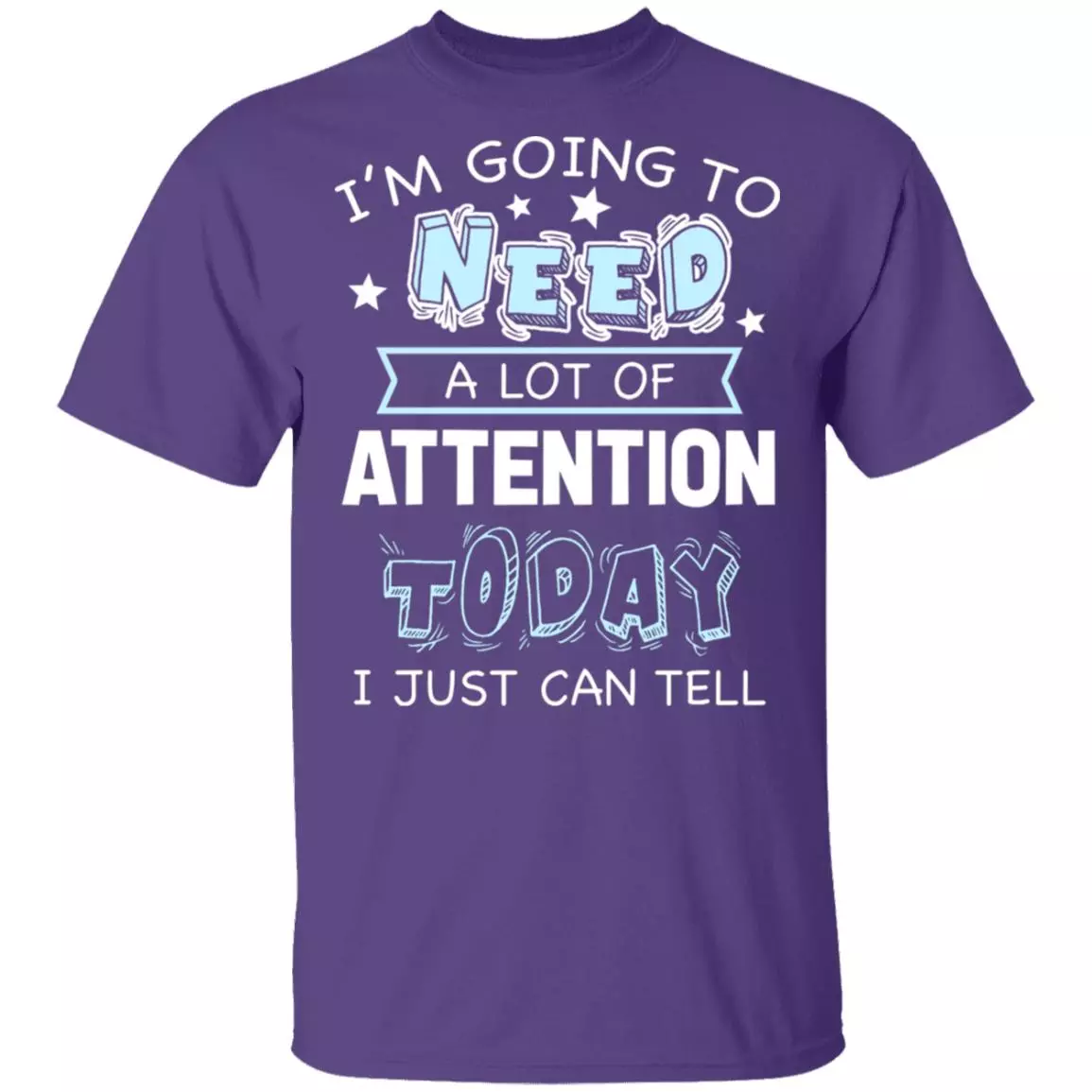 I'm Going to Need A Lot of Attention Today I Can Just Tell Funny T-Shirt, Purple, Unisex T-Shirt