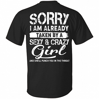 Sorry I Am Already Taken by A Sexy and Crazy Girl and She'll Punch You in The Throat Print On Back T-Shirt
