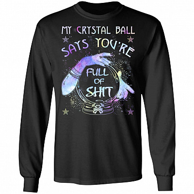 My Crystal Ball Says You're Full of Shit Hoodie - Sweatshirt - Long Sleeve Shirt, Black, Long Sleeve