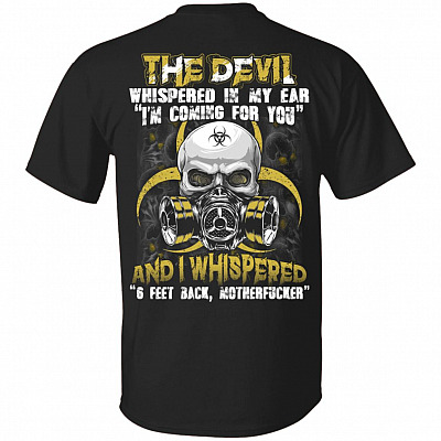 The Devil Whispered In My Ear And I Whispered 6 Feet Back Distance Print On Back - Plain Front T-Shirt