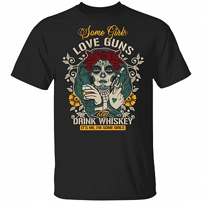 Some Girls Love Guns and Drink Whiskey It's Me T-Shirt - Girl Gun Shirt