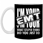 I'm Your EMT - What Stupid Thing Did You Just Do Ceramic Coffee Mug - Water Bottle, Black, 11 oz. White Mug