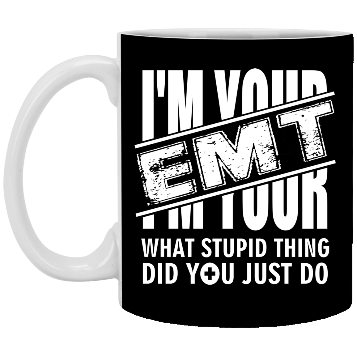 I'm Your EMT - What Stupid Thing Did You Just Do Ceramic Coffee Mug - Water Bottle, Black, 11 oz. White Mug I'm Your EMT - What Stupid Thing Did You Just Do Ceramic Coffee Mug - Water Bottle, Black, 11 oz. White Mug