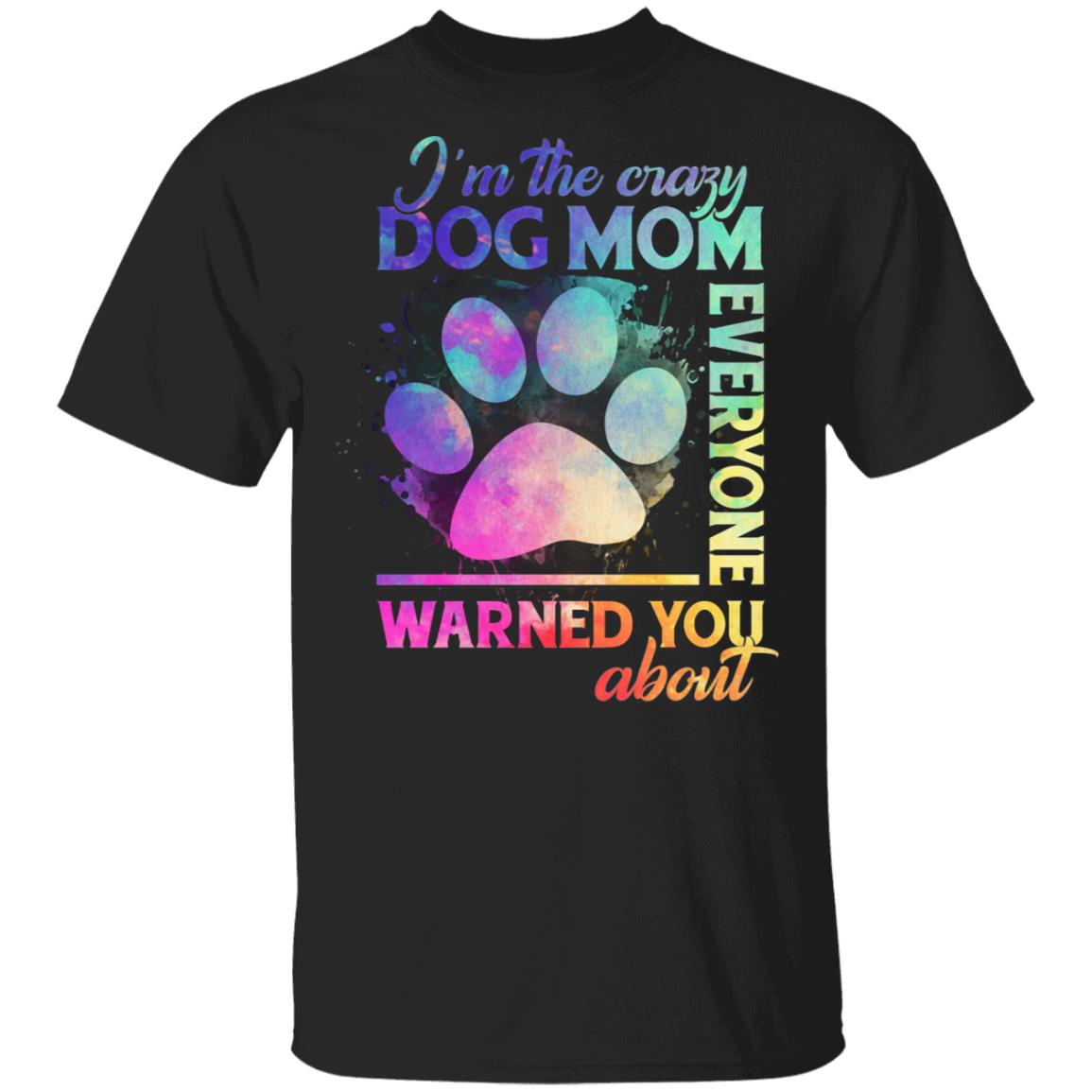 I'm The Crazy Dog Mom Everyone Warned You About T-Shirt - Funny Dog Mom Shirt, Black, Unisex T-Shirt