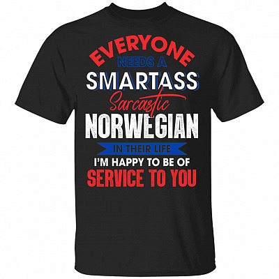Everyone Needs A Smartass Sarcastic Norwegian In Their Life I'm Happy To Be Of Service To You T-Shirt