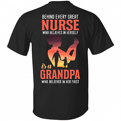 Behind Every Great Nurse Who Believes In Herself Is A Grandpa Who Believed In Her First Print On Back T-Shirt
