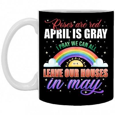 April Is Gray I Pray We Can Leave Our Houses In May Ceramic Coffee Mug - Water Bottle - Color Changing Mug
