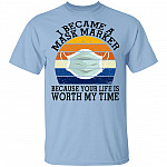 I Became a Mask Maker Because Your Life Is Worth My Time T-Shirt, Light Blue, Unisex T-Shirt