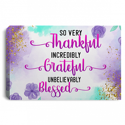 So Very Thankful Incredibly Grateful Unbelievably Blessed - Family Wall Decor Framed Canvas Prints - Unframed Poster