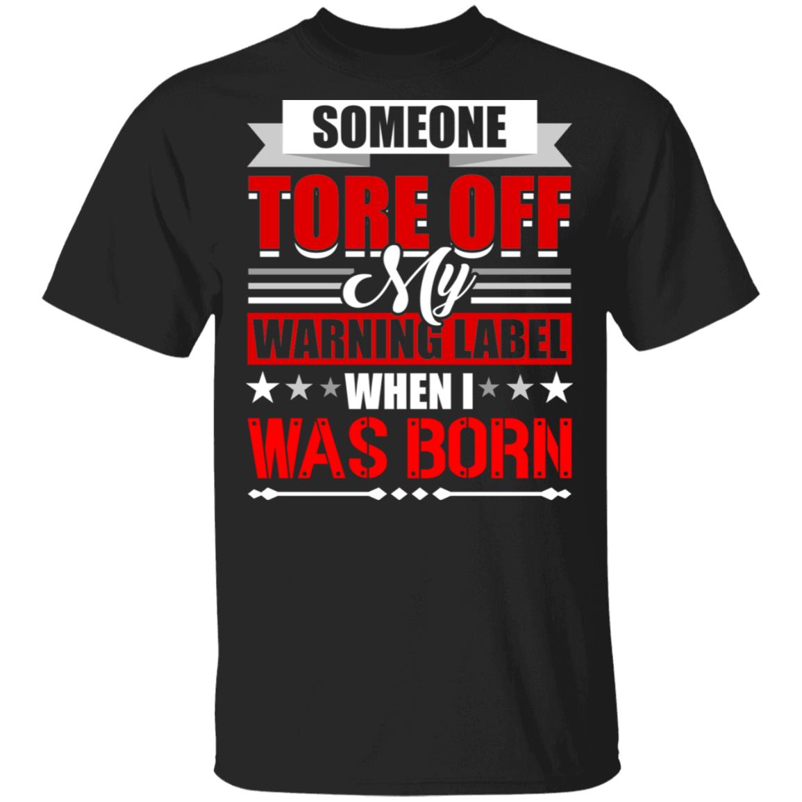 Someone Tore Off My Warning Label When I Was Born T-Shirt, Black, Unisex T-Shirt
