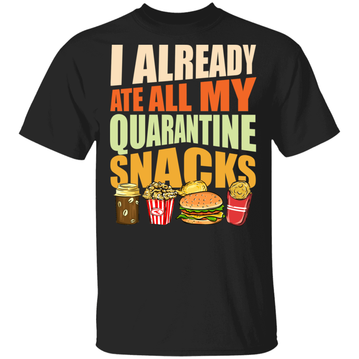 I Already Ate All My Quarantine Snacks 2020 T-shirt, Black, Unisex T-Shirt