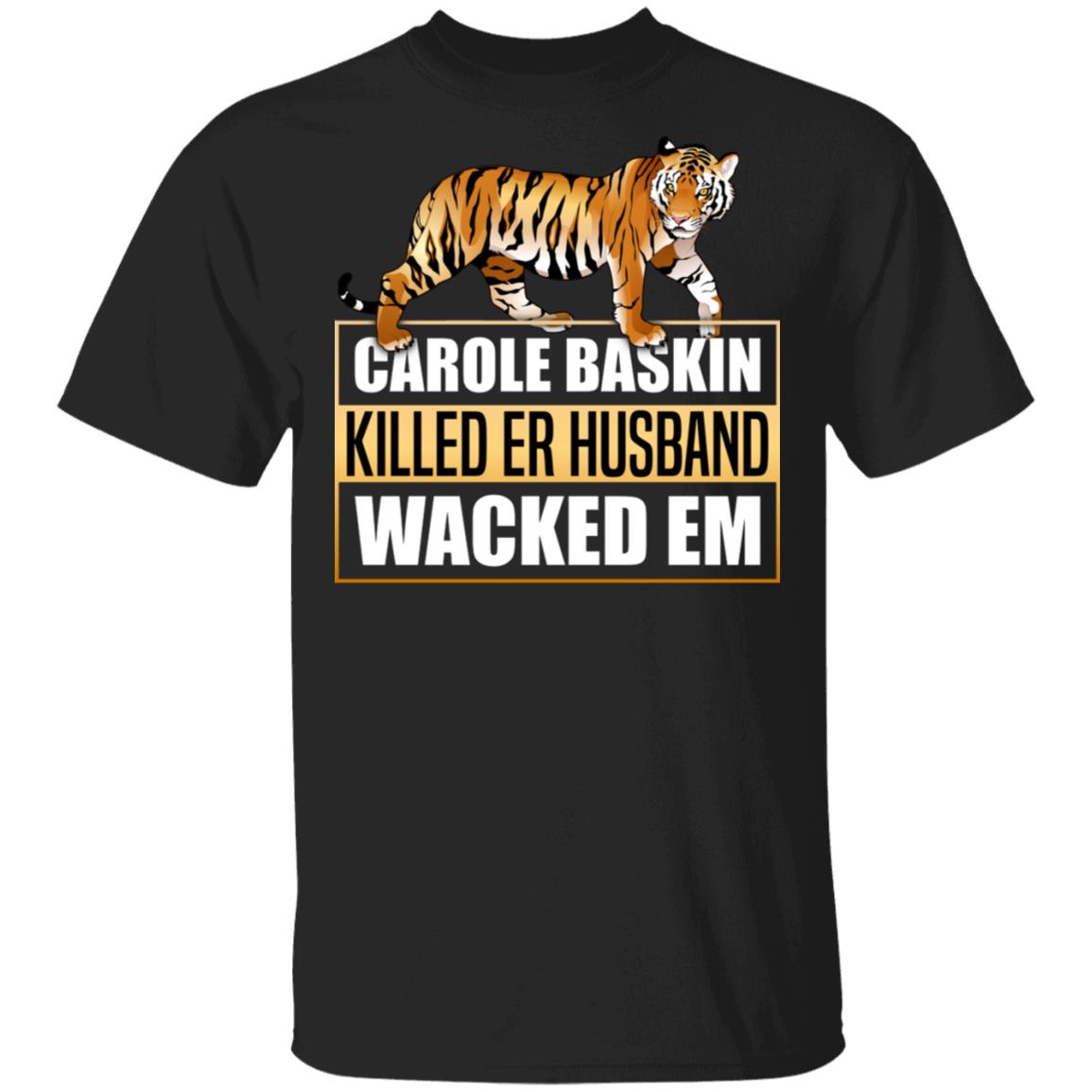 Carole Baskin Killed Er Husband Wacked 'Em T-shirt, Black, Unisex T-Shirt