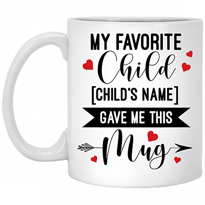 My Favorite Child [Child's Name] Gave Me This Mug - Best Mom And Dad Gifts - Birthday Gift For Parents, White, 11 oz. White Mug
